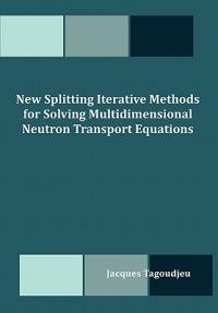 New Splitting Iterative Methods for Solving Multidimensional Neutron Transport Equations - Jacques Tagoudjeu - cover