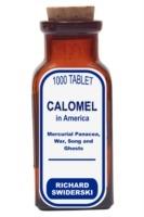 Calomel in America: Mercurial Panacea, War, Song and Ghosts - Richard M Swiderski - cover