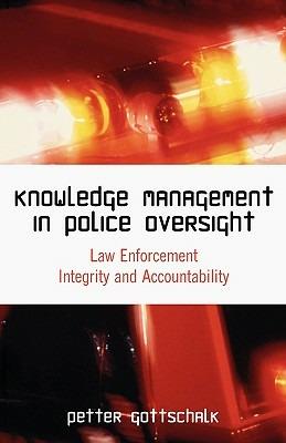 Knowledge Management in Police Oversight: Law Enforcement Integrity and Accountability - Petter Gottschalk - cover