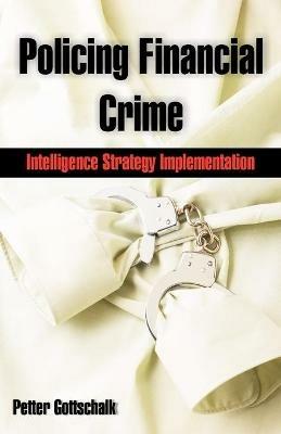 Policing Financial Crime: Intelligence Strategy Implementation - Petter Gottschalk - cover