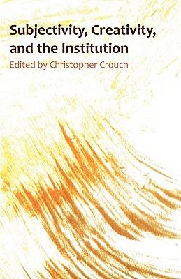 Subjectivity, Creativity and the Institution - Christopher Crouch - cover