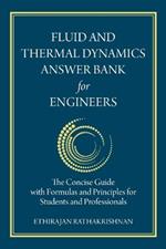 Fluid and Thermal Dynamics Answer Bank for Engineers: The Concise Guide with Formulas and Principles for Students and Professionals