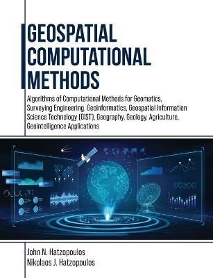 Geospatial Computational Methods: Algorithms of Computational Methods for Geomatics, Surveying Engineering, Geoinformatics, Geospatial Information Science Technology (GIST), Geography, Geology, Agriculture, Geointelligence Applications - John N Hatzopoulos,Nikolaos J Hatzopoulos - cover