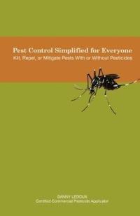 Pest Control Simplified for Everyone: Kill, Repel, or Mitigate Pests with or Without Pesticides - Danny LeDoux - cover