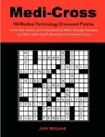 Medi-Cross: 100 Medical Terminology Crossword Puzzles for Pre-Med, Medical, and Nursing Students, Emts, Massage Therapists and Other Health Care Professionals and Crossword Lovers
