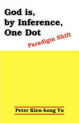 God Is, by Inference, One Dot: Paradigm Shift - Peter Kien Yu - cover