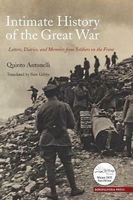 Intimate History of the Great War: Letters, Diaries, and Memories from Soldiers on the Front - Quinto Antonelli - cover