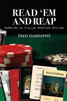 Read 'Em and Reap: Gambling on Italian American Writing - Fred Gardaph? - cover