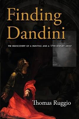 Finding Dandini: The Rediscovery of a Painting and a 17th-Century Artist - Thomas Ruggio - cover