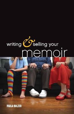 Writing & Selling Your Memoir: How to Craft Your Life Story So That Somebody Else Will Actually Want to Read It - Paula Balzer - cover