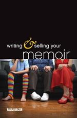 Writing & Selling Your Memoir: How to Craft Your Life Story So That Somebody Else Will Actually Want to Read It
