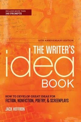 The Writer's Idea Book: How to Develop Great Ideas for Fiction, Nonfiction, Poetry, & Screenplays - Jack Heffron - cover
