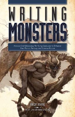 Writing Monsters: How to Craft Believably Terrifying Creatures to Enhance Your Horror, Fantasy, and Science Fiction - Philip Athans - cover