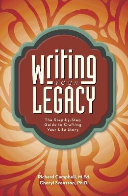 Writing Your Legacy: The Step-by-Step Guide to Crafting Your Life Story - Richard Campbell,Cheryl Svensson - cover