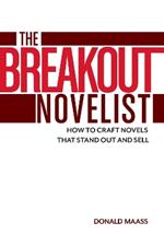 The Breakout Novelist: How to Craft Novels That Stand Out and Sell