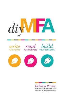 DIY MFA: Write with Focus, Read with Purpose, Build Your Community - Gabriela Pereira - cover