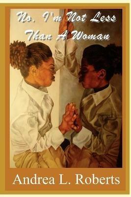 No I'm Not Less than A Woman - Andrea L Roberts - cover