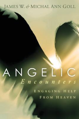 Angelic Encounters: Engaging Help from Heaven - James W. Goll,Michal Ann Goll - cover