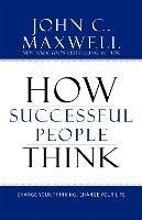 How Successful People Think: Change Your Thinking, Change Your Life - John C. Maxwell - cover