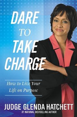 Dare To Take Charge: How to Live Your Life on Purpose - Glenda Hatchett - cover