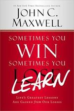 Sometimes You Win - Sometimes You Learn: Life's Greatest Lessons Are Gained from Our Losses