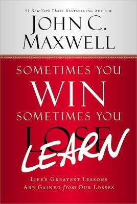 Sometimes You Win - Sometimes You Learn: Life's Greatest Lessons Are Gained from Our Losses - John C. Maxwell - cover