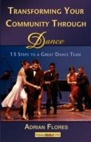 Transforming Your Community Through Dance: 13 Steps to a Great Dance Team