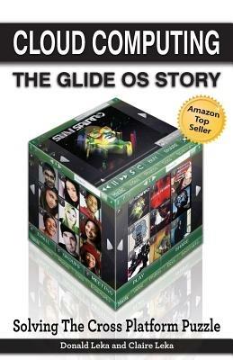 Cloud Computing -- The Glide OS Story: Solving The Cross Platform Puzzle - Donald Leka,Claire Leka - cover
