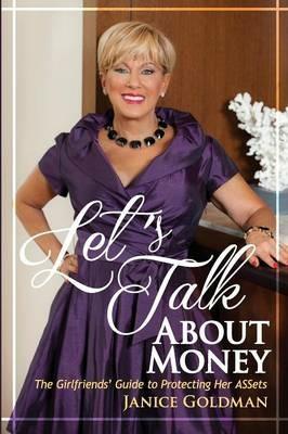 Let's Talk About Money: The Girlfriends' Guide to Protecting Her ASSets - Janice Goldman - cover
