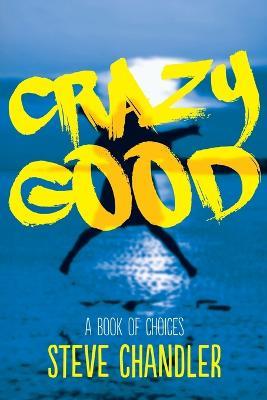 Crazy Good: A Book of CHOICES - Steve Chandler - cover