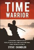 Time Warrior: How to Defeat Procrastination, People-pleasing, Self-doubt, Over-commitment, Broken Promises and Chaos - Steve Chandler - cover