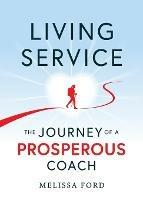Living Service: The Journey of a Prosperous Coach - Melissa Ford - cover