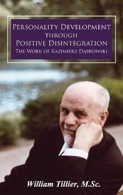 Personality Development Through Positive Disintegration: The Work of Kazimierz Dabrowski - William Tillier - cover