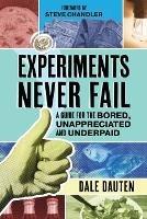 Experiments Never Fail: A Guide for the Bored, Unappreciated and Underpaid