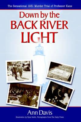 Down by the Back River Light: The Sensational 1931 Murder Trial of Professor Kane - Ann Davis - cover