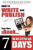 How to Write and Publish Your Own eBook in as Little as 7 Days - Jim Edwards,Dr Joe Vitale - cover