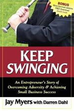 Keep Swinging: An Entrepreneur's Story of Overcoming Adversity & Achieving Small Business Success