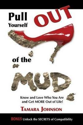 Pull Yourself Out of the Mud: Know and Love Who You Are and Get More Out of Life! - Tamara Johnson - cover