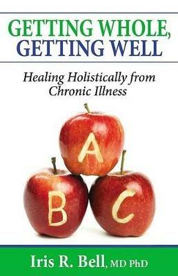 Getting Whole, Getting Well: Healing Holistically from Chronic Illness - Iris R Bell - cover