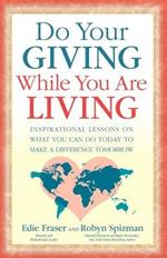 Do Your Giving While You Are Living: Inspirational Lessons on What You Can Do Today to Make a Difference Tomorrow