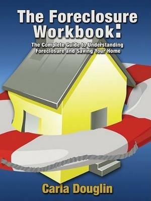 The Foreclosure Workbook: The Complete Guide to Understanding Foreclosure and Saving Your Home - Carla Douglin - cover