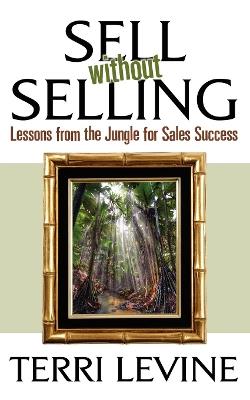 Sell Without Selling: Lessons from the Jungle for Sales Success - Terri Levine - cover