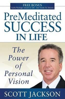 Premeditated Success in Life: The Power of Personal Vision - Scott Jackson - cover