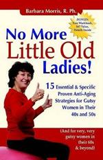 No More Little Old Ladies!: 15 Essential & Specific Proven Anti-Aging Strategies for Gutsy Women in Their 40s and 50s