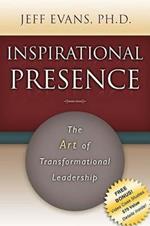 Inspirational Presence: The Art of Transformational Leadership