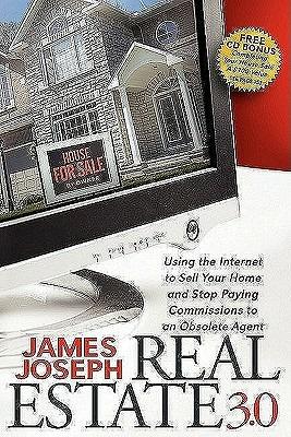 Real Estate 3.0: Using the Internet to Sell Your Home and Stop Paying Commissions to an Obsolete Agent - James Joseph - cover