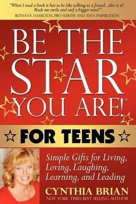 Be the Star You Are! for Teens: Simple Gifts for Living, Loving, Laughing, Learning, and Leading - Cynthia Brian - cover