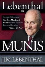 Lebenthal on Munis: Straight Talk about Tax-Free Municipal Bonds for the Troubled Investor Deciding 