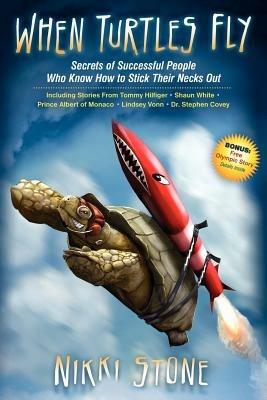 When Turtles Fly: Secrets of Successful People Who Know How To Stick Their Necks Out - Nikki Stone - cover