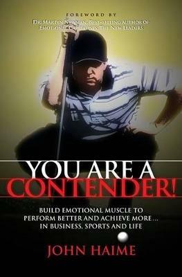 You Are a Contender!: Build Emotional Muscle to Perform Better and Achieve More In Business, Sports and Life - John Haime - cover